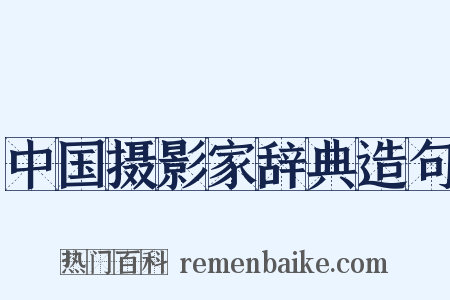 中国摄影家辞典造句是什么意思的图片